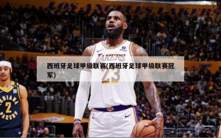 西班牙足球甲级联赛(西班牙足球甲级联赛冠军)