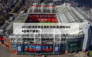 2024欧洲杯预选赛积分榜(欧洲杯2024在哪个国家)
