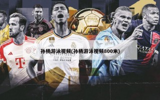 孙杨游泳视频(孙杨游泳视频800米)