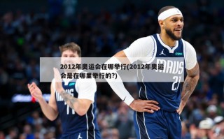 2012年奥运会在哪举行(2012年奥运会是在哪里举行的?)