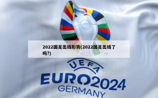 2022国足出线形势(2022国足出线了吗?)