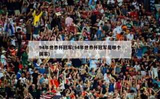 94年世界杯冠军(94年世界杯冠军是哪个国家)