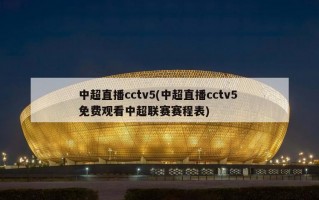中超直播cctv5(中超直播cctv5 免费观看中超联赛赛程表)