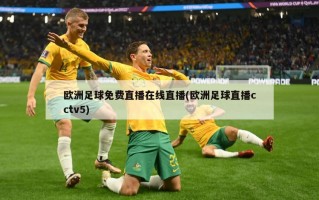 欧洲足球免费直播在线直播(欧洲足球直播cctv5)