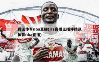 腾讯体育nba直播(jrs直播无插件腾讯体育nba直播)