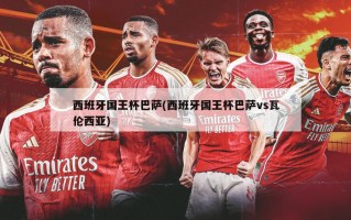 西班牙国王杯巴萨(西班牙国王杯巴萨vs瓦伦西亚)