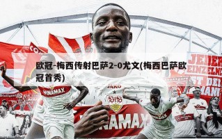 欧冠-梅西传射巴萨2-0尤文(梅西巴萨欧冠首秀)