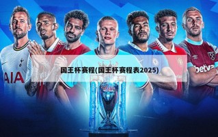 国王杯赛程(国王杯赛程表2025)