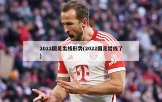 2022国足出线形势(2022国足出线了)