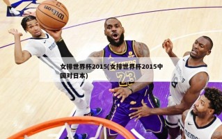 女排世界杯2015(女排世界杯2015中国对日本)
